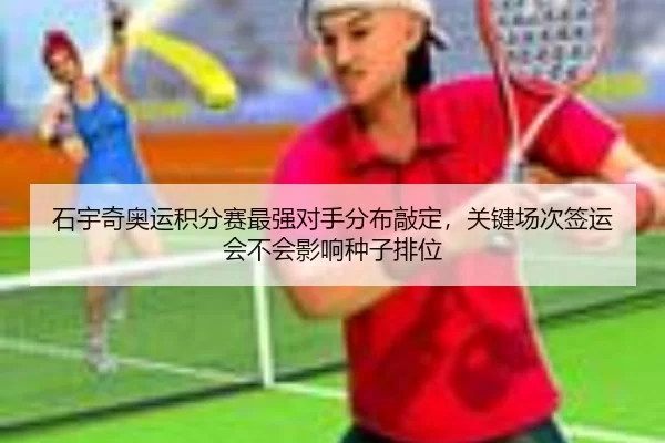 shi-yu-qi-ao-yun-ji-fen-sai-zui-qiang-dui-shou-fen-bu-qiao-ding-guan-jian-chang-ci-qian-yun-hui-bu-hui-ying-xiang-zhong-2-744.jpg